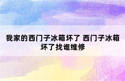 我家的西门子冰箱坏了 西门子冰箱坏了找谁维修